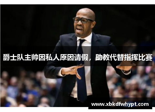 爵士队主帅因私人原因请假，助教代替指挥比赛